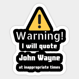 Warning I will quote John Wayne at inappropriate times Sticker